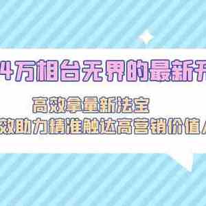 2024万相台无界的最新开法，高效拿量新法宝，四大功效助力精准触达高营销价值人群