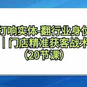 打响实体行业翻身仗，工厂门店精准获客战术体系（20节课）