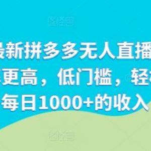 2024最新拼多多无人直播教程，转化率更高，低门槛，轻松实现每日1000+的收入