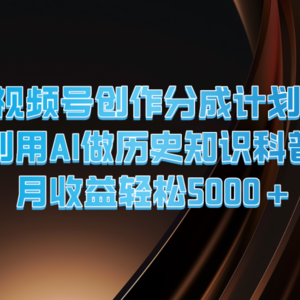 视频号创作分成计划  利用AI做历史知识科普  月收益轻松5000+