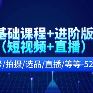 抖音基础课程+进阶版课程（短视频+直播）起号/拍摄/选品/直播/等等（52节）