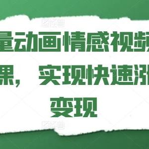 矢量动画情感视频拆解课，实现快速涨粉变现