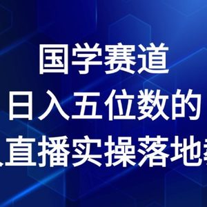 国学经典跑道-2024年日入五位数无人直播实际操作落地式实例教程