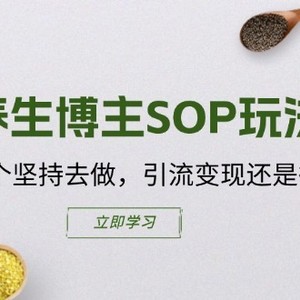 养生博主SOP玩法，按照这个坚持去做，引流变现还是很轻松的