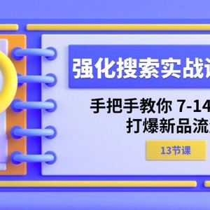 强化搜索实战训练营，手把手教你7-14天快速打爆新品流量（13节课）