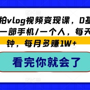 从0到1拍vlog视频变现课，0基本/0工作经验/一部手机/一个人，每日5min，每月挣到1W