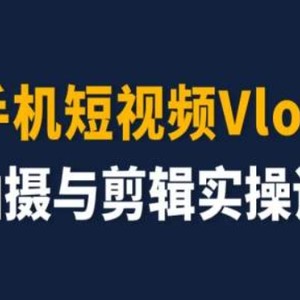 手机小视频Vlog拍照与视频剪辑实操课，小白变高手