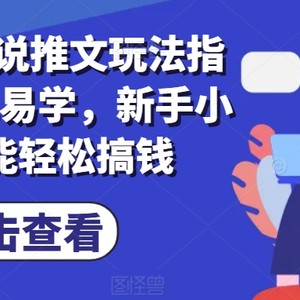 7月份小说推文游戏玩法手册，简单易学的，新手入门都可以轻松弄钱