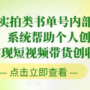 2024实拍视频类书单号内部结构培训内容，系统软件协助本人创业人完成短视频卖货增收