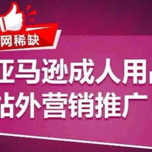 各大网站稀有！亚马逊平台两性用品站外推广网络营销推广，教大家点爆站外流量，打开打造爆款方式