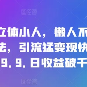 抖音画立体小人，懒人神器不露脸直播游戏玩法，引流方法猛转现快，一单19.9.日盈利破千【揭密】