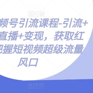 视频号引流课程-引流方法 裂变式 直播间 转现，获得收益，掌握小视频超级流量出风口-中创网_分享中创网创业资讯_最新网络项目资源