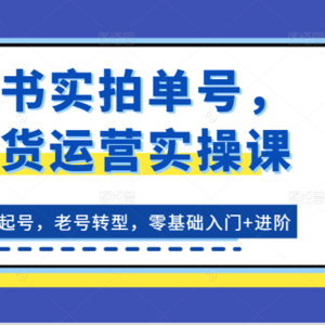 书籍实拍视频运单号，带货运营实操课：0粉养号，旧号转型发展，零基础入门 升阶