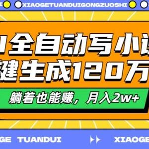 AI全自动写小说，一键生成120万字，躺着也能赚，月入2w+【揭秘】