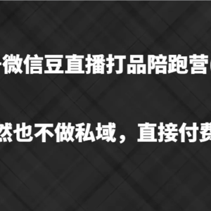 视频号微信豆直播打品陪跑(13期)，不做不自然流不做私域，直接付费拿结果