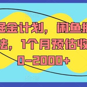 流量掘金计划，闲鱼掘金全案玩法，1个月预估收益500-2000+