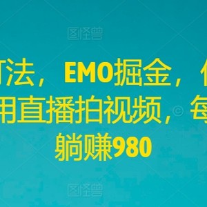 全新打法，EMO掘金，仅需三步，不用直播拍视频，每日轻松躺赚980