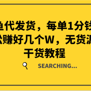 某鱼代发货，每单1分钱，轻松赚好几个W，无货源全干货教程